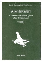 Jacob Cartwright and Nick Jordan: Alien Invaders: A Guide to Non-Native Species of the Britisher Isles (Volume 1)