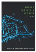 Dot Tuer: Mining the Media Archive

Essays on Art, Technology, and Cultural&#160;Resistance