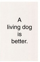 A living dog is better.