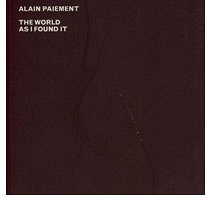 Alain Paiement: The World As I Found&#160;It