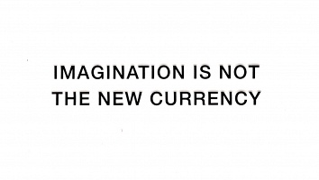 IMAGINATION IS NOT THE NEW CURRENCY