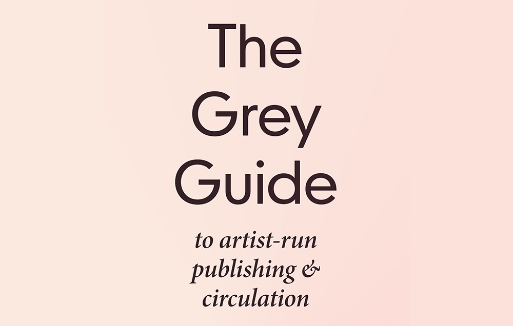 The Grey Guide on Artist-Run Publishing and Circulation 