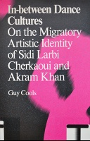 Sidi Larbi Cherkaoui, Guy Cools, and Akram Khan: In-between Dance Cultures: On the Migratory Artistic Identity of Sidi Larbi Cherkaoui and Akram&#160;Khan
