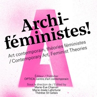 Olivia Boudreau, Marie-Claude Bouthillier, Marie-Èva Charron, Sophie Bélair Clément, Sorel, Philippe Dumaine, Vera Frenkel, Andrea Geyer, Cynthia Girard-Renard, Raphaëlle de Groot, Clara Gutsche, Rashid Johnson, arkadi lavoie lachapelle, Marie-Josée Lafortune, and Suzy Lak: Archi-féministes!