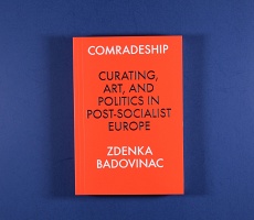 Comradeship: Curating, Art, and Politics in Post-Socialist Europe