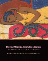 Sigrid Asmus, Romare Bearden, Robert Colescott, Ellen Gallagher, Mildred Howard, Wangechi Mutu, Alison Saar, Lorna Simpson, Mickalene Thomas, and Kara Walker: Beyond Mammy, Jezebel &amp;&#160;Sapphire