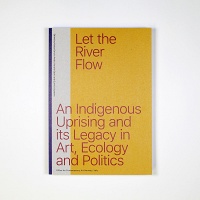 Katya García-Antón, Harald Gaski, and Gunvor Guttorm: Let the River Flow: An Indigenous Uprising and its Legacy in Art, Ecology and&#160;Politics