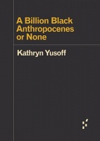 Kathryn Yusoff: A Billion Black Anthropocenes or&#160;None