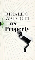 Rinaldo Walcott: On Property: Policing, Prisons, and the Call for&#160;Abolition
