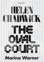 Helen Chadwick and Marina Warner: Helen Chadwick: The Oval&#160;Court