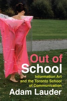 Adam Lauder: Out of School: Information Art and the Toronto School of&#160;Communication