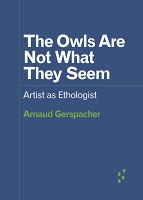 Arnaud Gerspacher: The Owls Are Not What They Seem: Artist as&#160;Ethologist