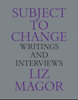 Liz Magor: Subject to Change: Writings and&#160;Interviews