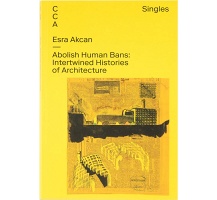 Esra Akcan: Abolish Human Bans: Intertwined Histories of&#160;Architecture