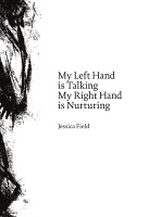 Jessica Field: My Left Hand is Talking My Right Hand is&#160;Nurturing