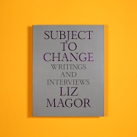 Liz Magor: Subject to Change: Writings and&#160;Interviews