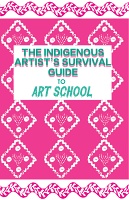 Laura Grier: THE INDIGENOUS ARTIST’S SURVIVAL GUIDE TO ART&#160;SCHOOL