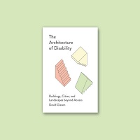 David Gissen: The architecture of disability: Buildings, cities, and landscapes beyond&#160;access