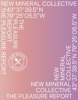 New Mineral Collective, Candice Hopkins, and Jayne Wilkinson: New Mineral Collective: The Pleasure&#160;Report