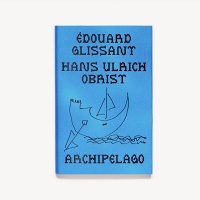 Édouard Glissant and Hans Ulrich Obrist:&#160;Archipelago