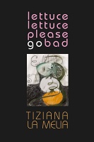 Tiziana La Melia: lettuce lettuce please go&#160;bad