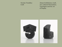 Véronique Bacchetta and Nicolas Trembley: Craft: About Exhibitions, Craft, Art, Cultural Hierarchies, Typologies and the Art of Display