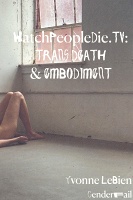 Be Oakley  and Yvonne LeBien: watchpeopledie.tv: Trans Death and Embodiment