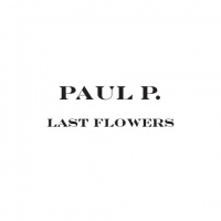 Paul P.: Last Flowers, 2003-2012