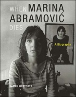 James Westcott: When Marina Abromović Dies: A&#160;Biography