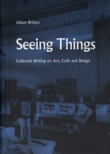 Alison Britton: Seeing Things (Collected Writing On Art, Craft A