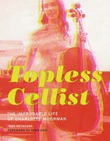 Yoko Ono and Joan Rothfuss: Topless Cellist: The Improbable Life of Charlotte&#160;Moorman