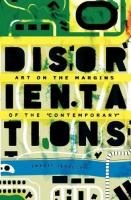 Travis Jeppesen: Disorientations: Art on the Margins of the&#160;“Contemporary“