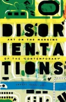 Travis Jeppesen: Disorientations: Art on the Margins of the&#160;“Contemporary“