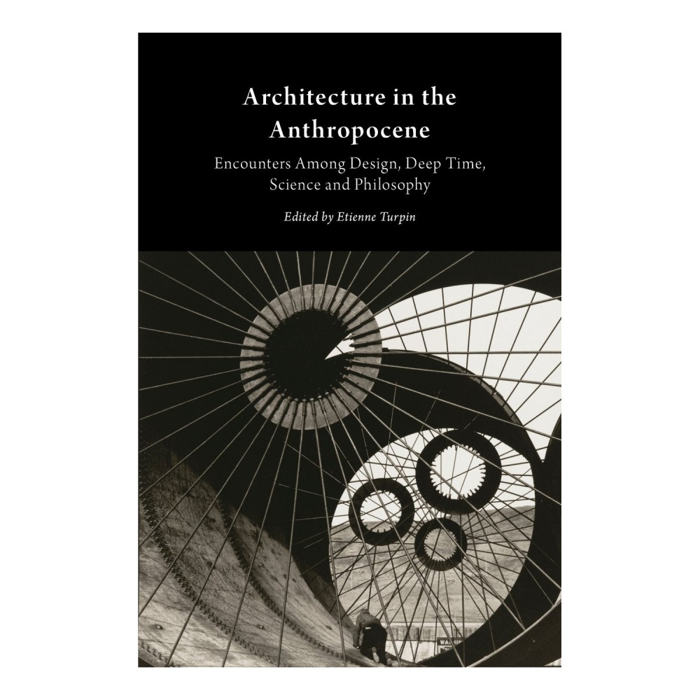 Architecture in the Anthropocene: Encounters Among Design, Deep 