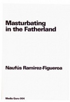 Naufus Ramirez-Figueroa: Media Guru 004: Masturbating in the&#160;Fatherland