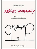 Claire Bishop: Radical Museology: or, What’s Contemporary in Museums of Contemporary&#160;Art?