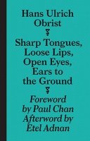 Hans Ulrich Obrist: Sharp Tongues, Loose, Lips, Open Eyes, Ears to the&#160;Ground