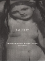 Mieke Bal, Renate Ferro, and Michelle Gamaker: Saying&#160;It
