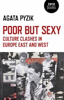 Agata Pyzik: Poor but Sexy: Culture Clashes in Europe East and&#160;West