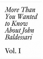 More Than You Wanted to Know About John Baldessari Volume 1