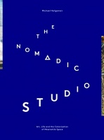 Michael Heilgemeir: The Nomadic Studio: Art, Life, and the Colonisation of Meanwhile&#160;Space