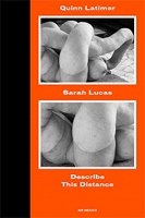 Quinn Latimer and Sarah Lucas: Sarah Lucas: Describe This Distance

Quinn&#160;Latimer