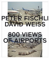 Peter Fischli and David Weiss: Peter Fischli &amp; David Weiss: 800 Views of&#160;Airports