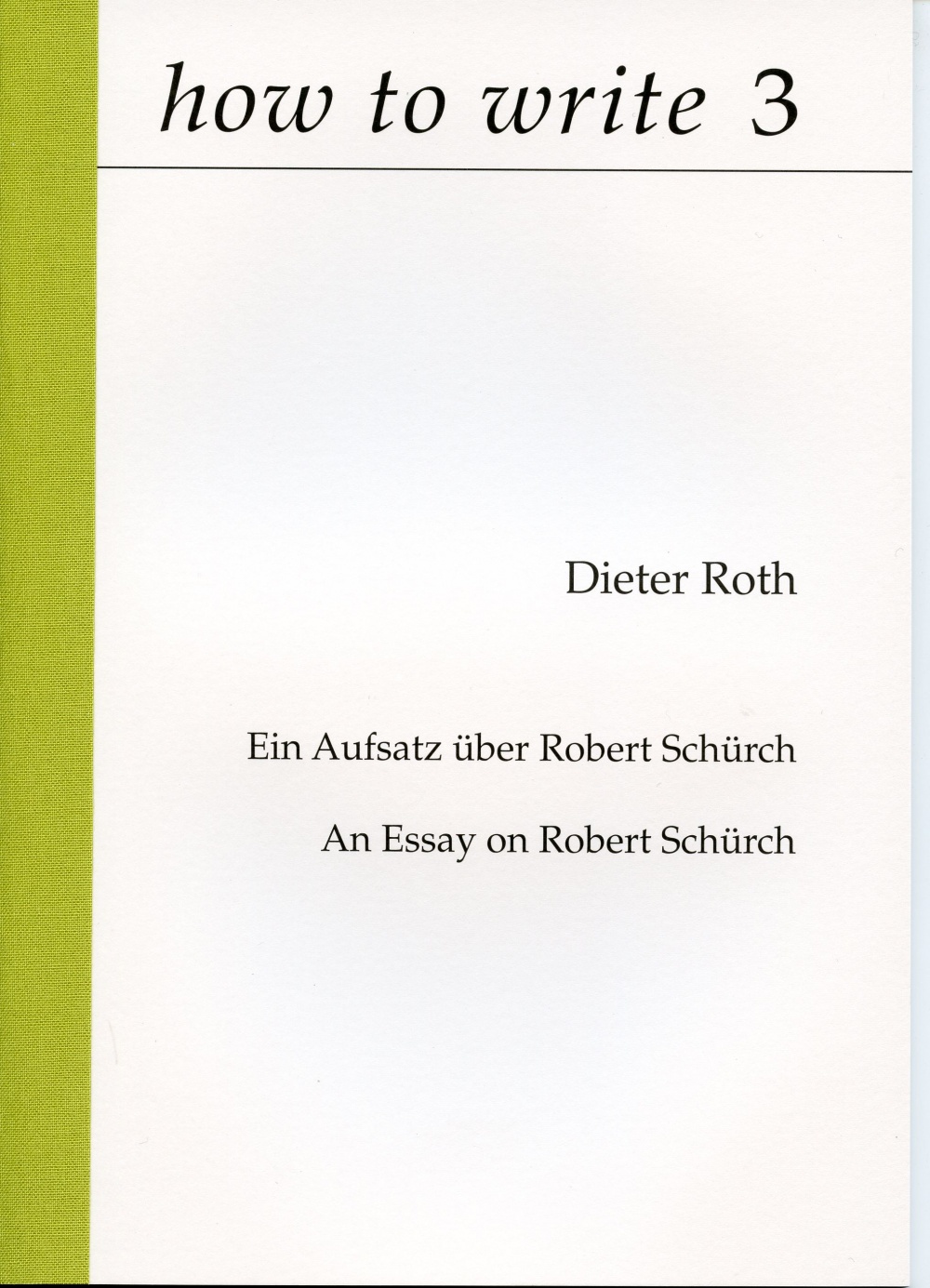 how to write 3 

Dieter Roth, Ein Aufsatz über Robert Schürch | 