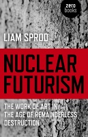 Nuclear Futurism by Liam Sprod

The work of art in the age of remainderless&#160;destruction