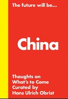 Hans Ulrich Obrist: The Future Will Be... The China Edition Thou