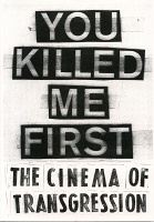 You Killed Me First: The Cinema of&#160;Transgression
