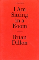 Brian Dillon: I Am Sitting in a&#160;Room