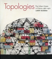 Topologies: The Urban Utopia in France, 1960-1970