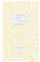 A Smart Guide To Utopia – 111 inspiring ideas for a better&#160;city